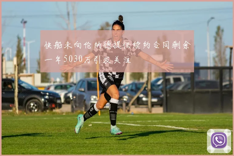 快船未向伦纳德提供续约合同剩余一年5030万引发关注