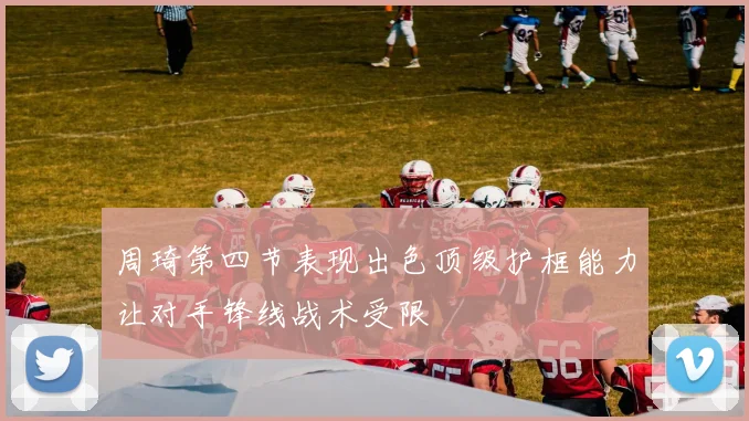 周琦第四节表现出色顶级护框能力让对手锋线战术受限